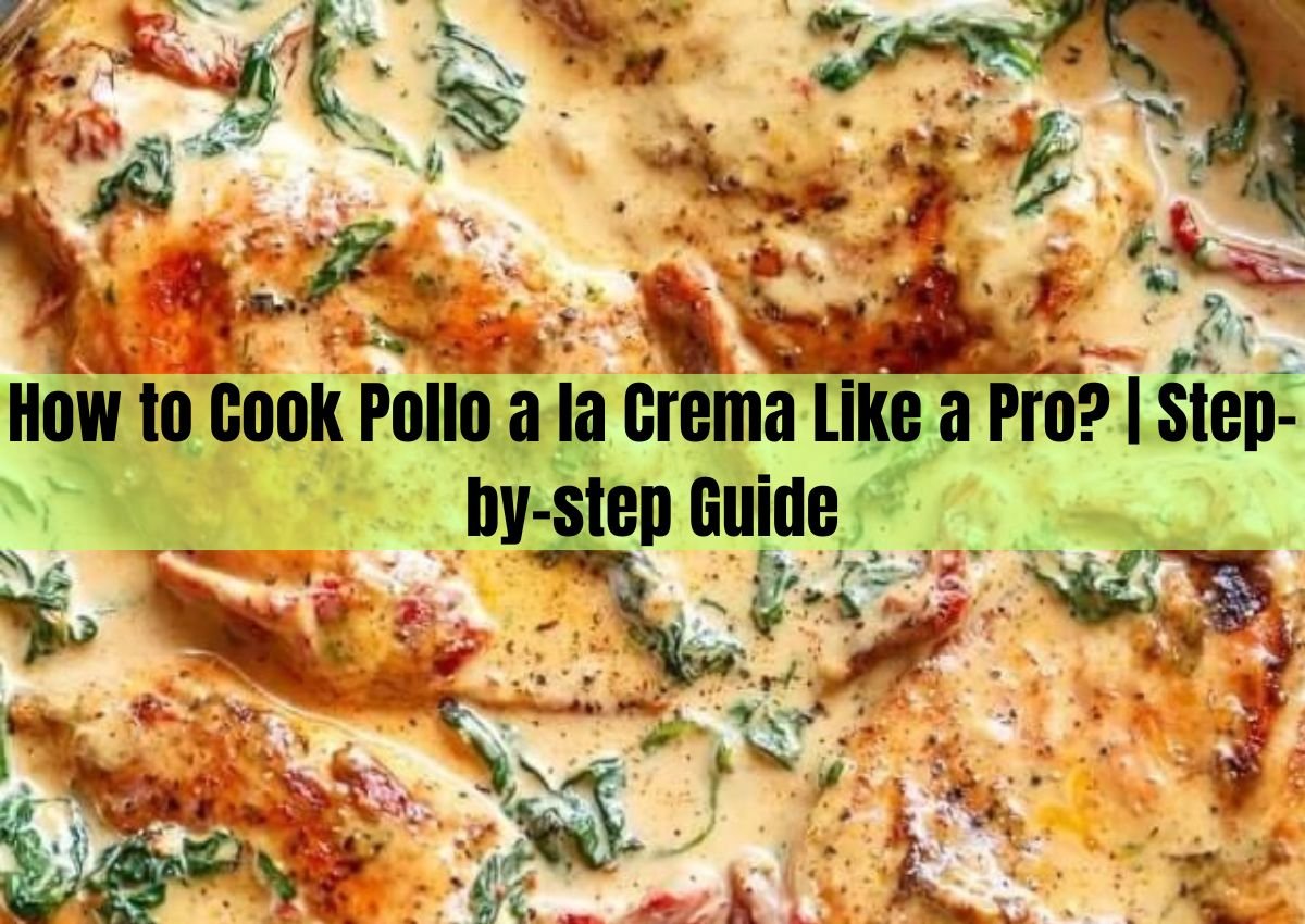 How to Cook Pollo a la Crema Like a Pro? | Step-by-step Guide