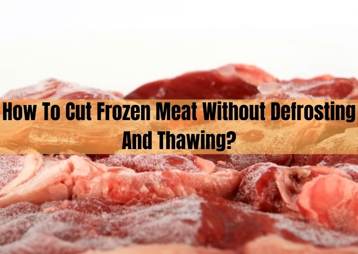 How To Cut Frozen Meat Without Defrosting And Thawing?