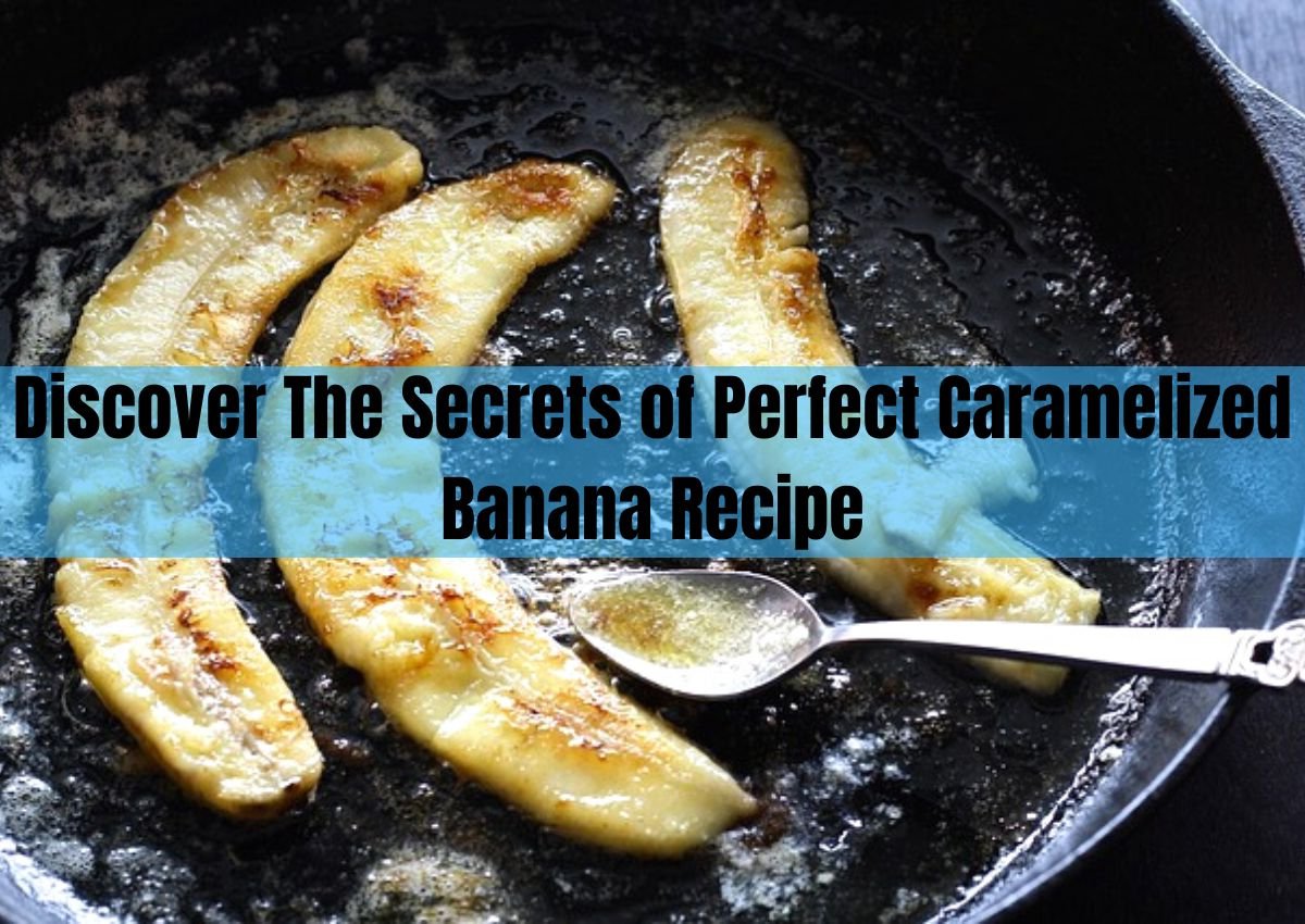 Discover The Secrets of Perfect Caramelized Banana Recipe